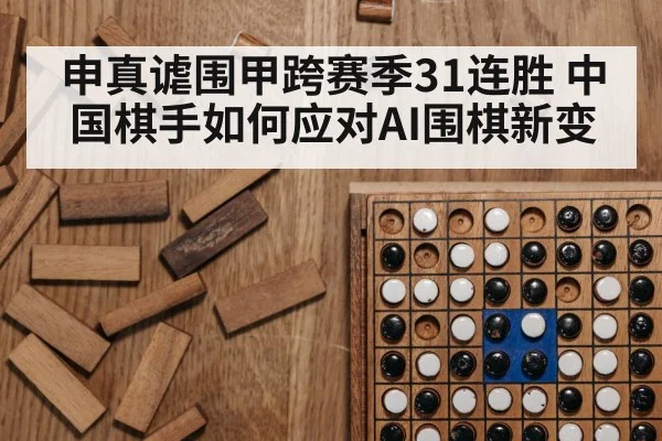申真谑围甲跨赛季31连胜 中国棋手如何应对AI围棋新变